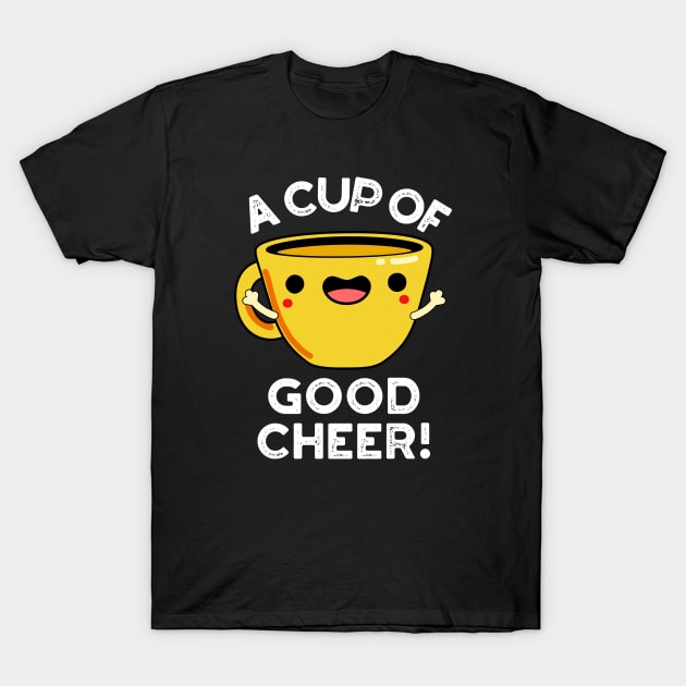 A Cup Of Good Cheer Cute Cup Pun T-Shirt by punnybone